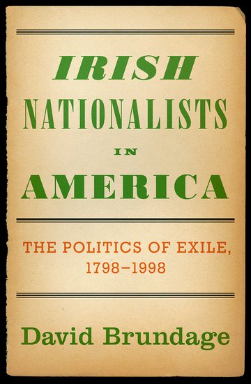 Irish Nationalists in America: The Politics of Exile, 1798-1998, by David Brundage.