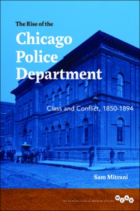 Sam Mitrani, The Rise of the Chicago Police Department, will be released in spring 2015 from University of Illinois Press