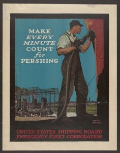 A poster featuring a man dressed in industrial work clothes against a blue sky backdrop, with scaffolding in the background. The man is at work on the hull of a ship. To his left, a caption reads, "Make Every Minute Count for Pershing." At the bottom of the poster, another caption reads, "United States Shipping Board Emergency Fleet Corporation."